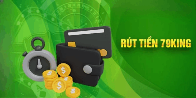 Lý do bạn nên nắm rõ cách rút tiền 79king nhanh – chuẩn
